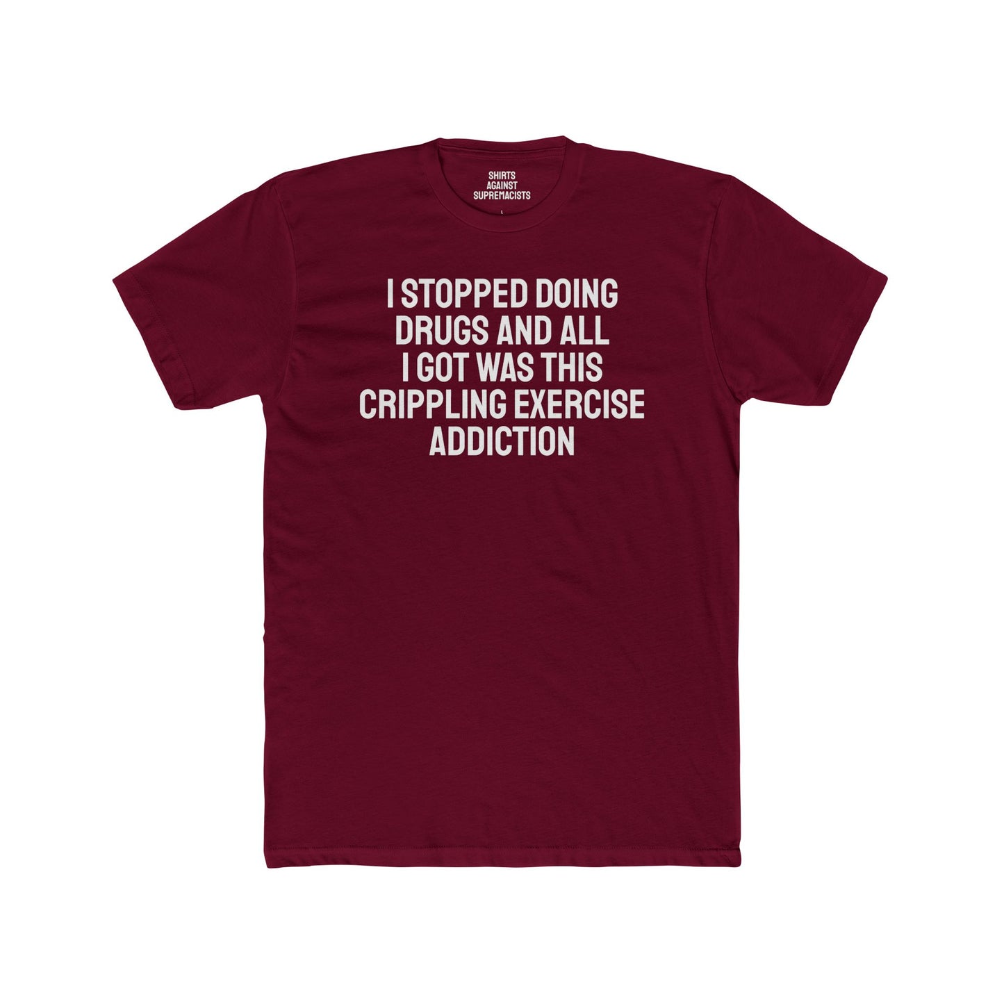 I Stopped Doing Drugs And All I Got Was This Crippling Exercise Addiction - Unisex Cotton Crew Tee