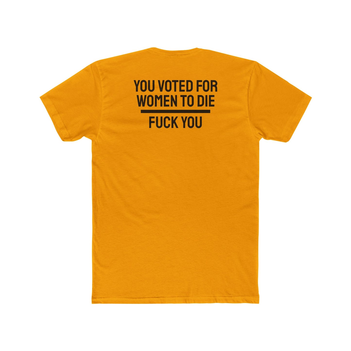 You Voted For Women To Die Fuck You - Unisex Cotton Crew Tee