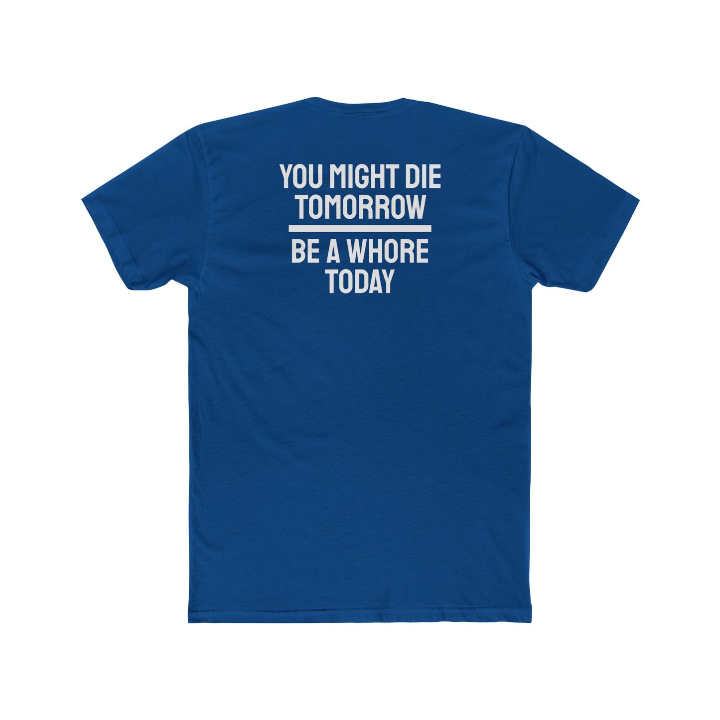 You Might Die Tomorrow Be A Whore Today - Unisex Cotton Crew Tee