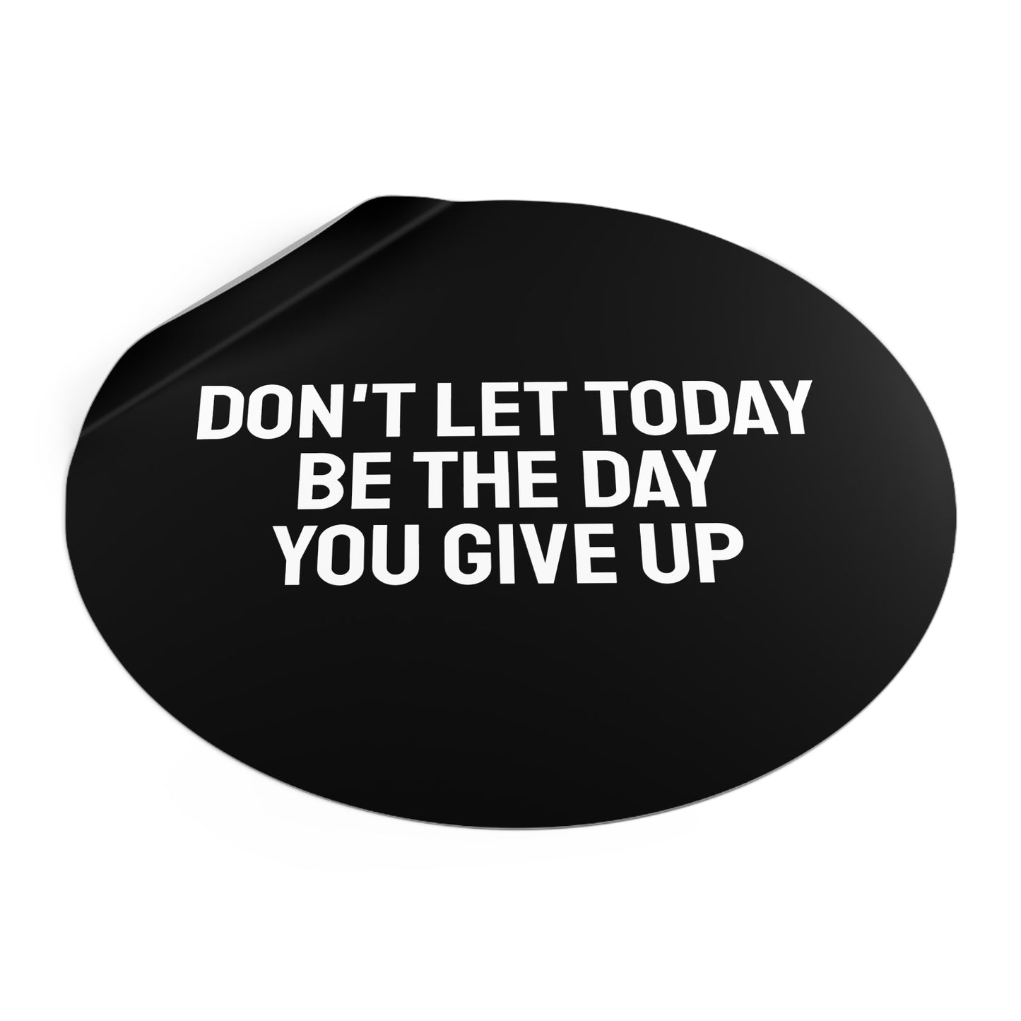 Don't Let Today Be The Day You Give Up - Round Vinyl Stickers
