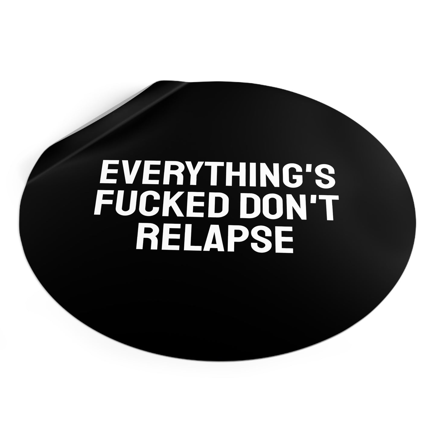 Everything's Fucked Don't Relapse - Round Vinyl Stickers