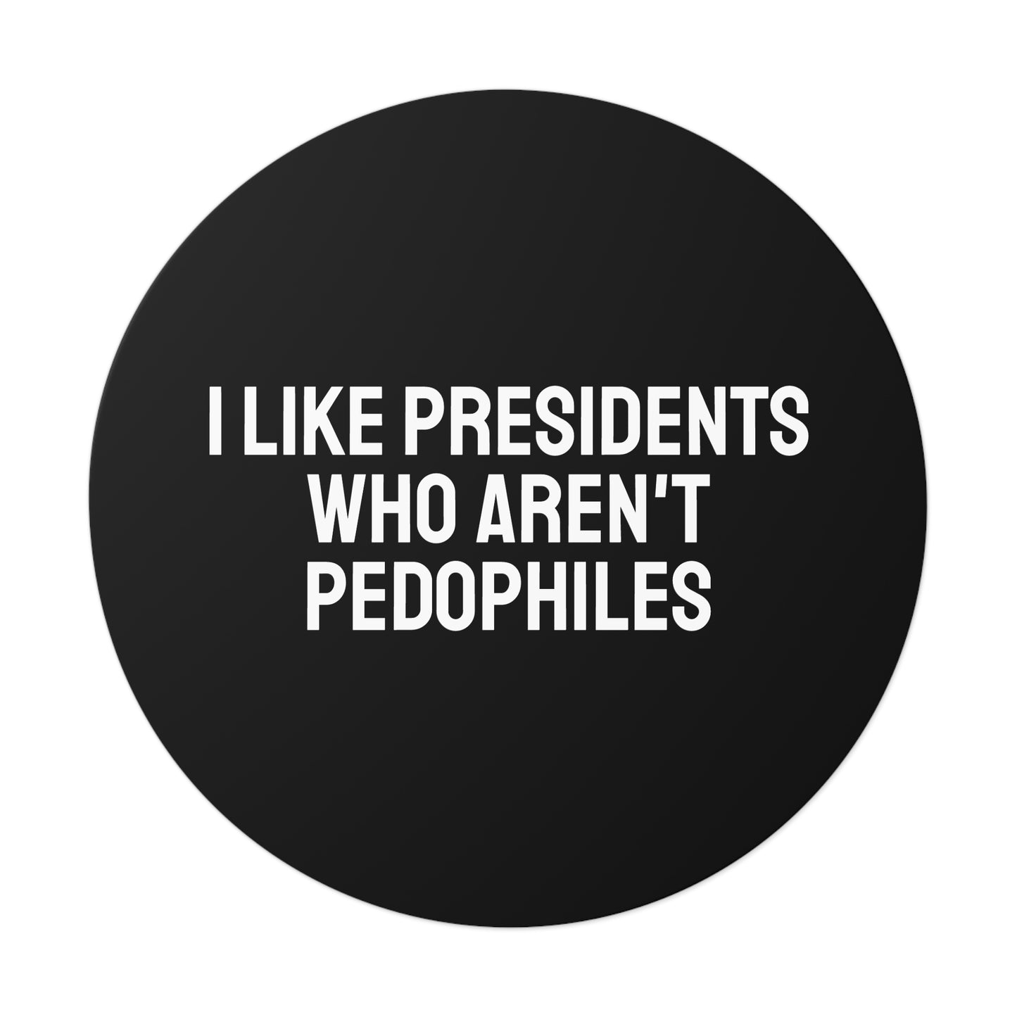 I Like Presidents Who Aren't Pedophiles - Round Vinyl Stickers