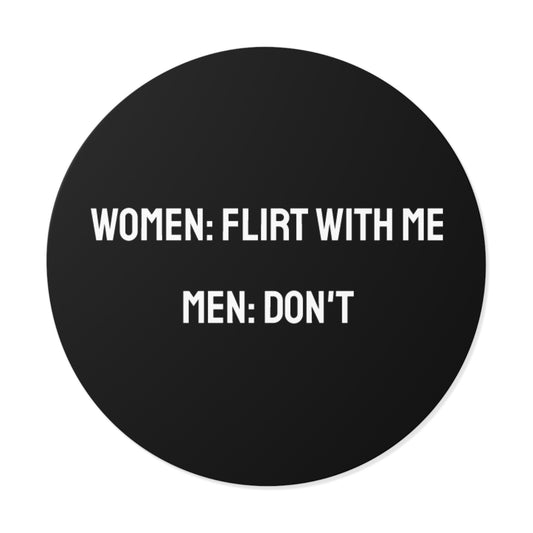 Women: Flirt With Me Men: Don't - Round Vinyl Stickers