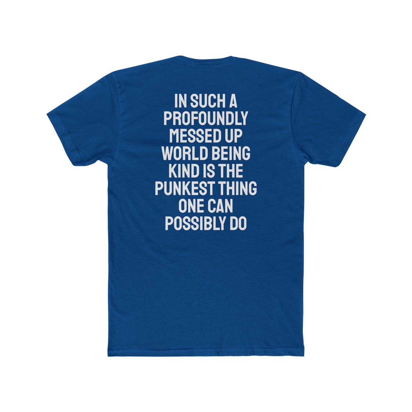 In Such A Profoundly Messed Up World Being Kind Is The Punkest Thing One Could Possibly Do - Unisex Cotton Crew Tee