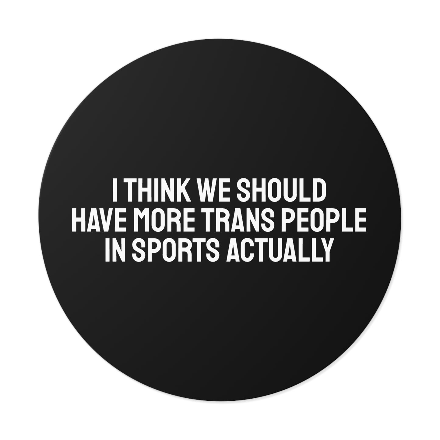I Think We Should Have More Trans People In Sports Actually - Round Vinyl Stickers
