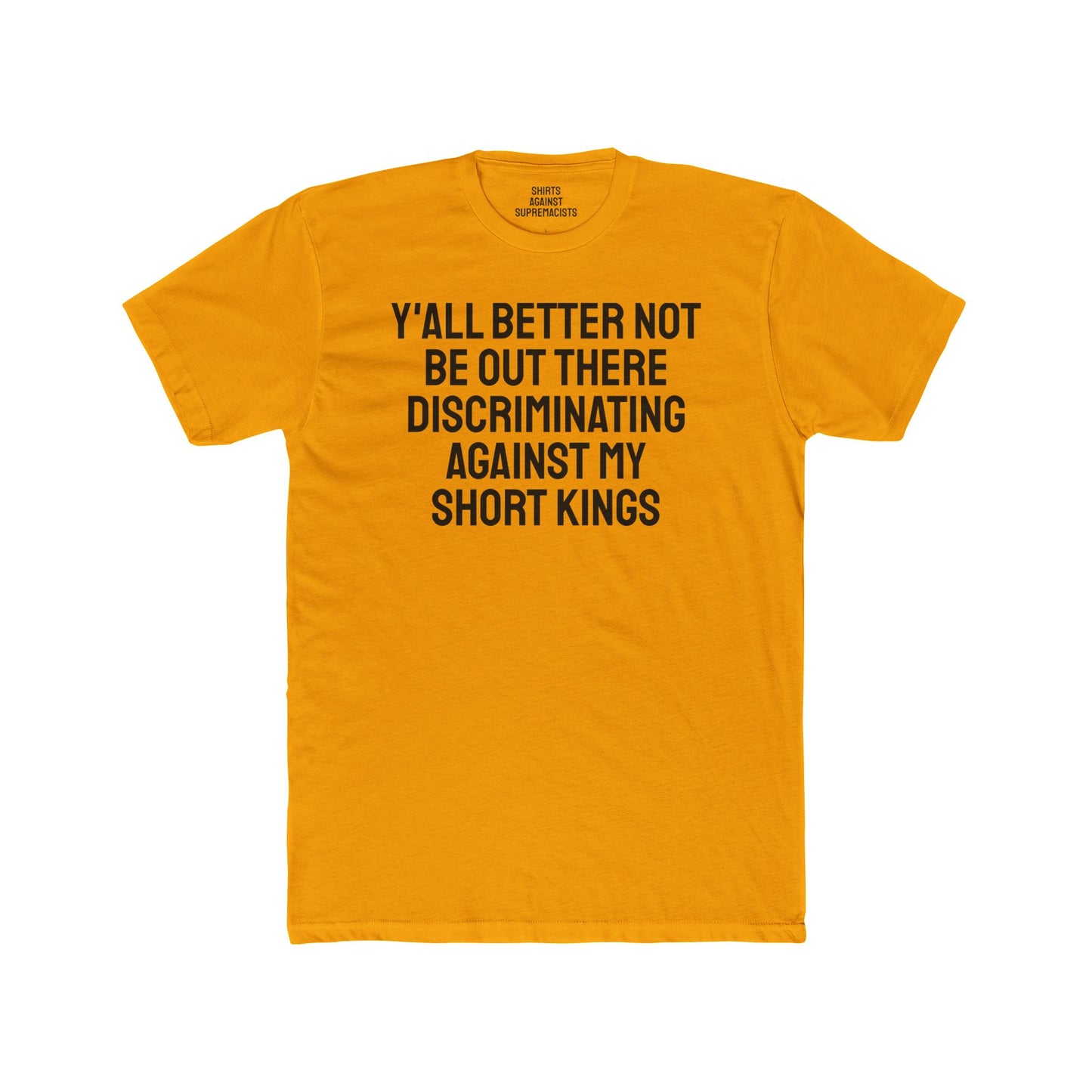 Y'all Better Not Be Out There Discriminating Against My Short Kings - Unisex Cotton Crew Tee