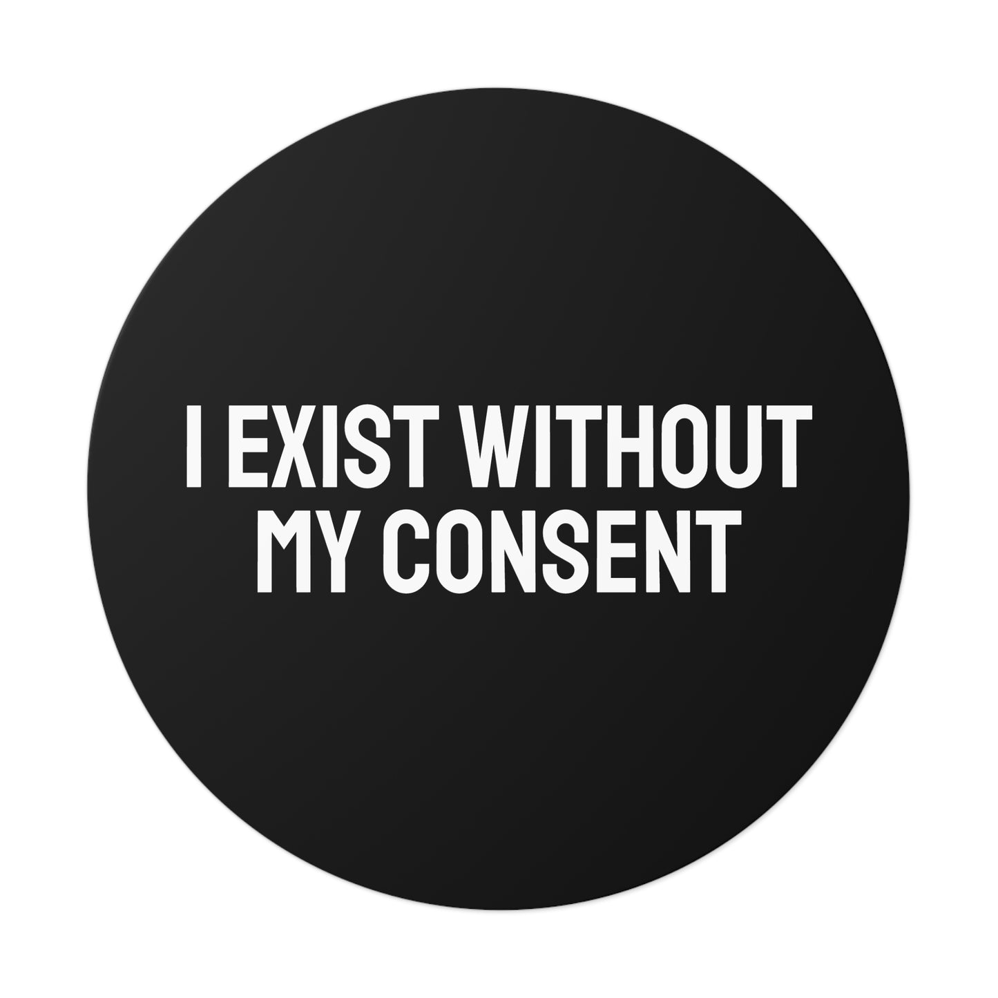 I Exist Without My Consent - Round Vinyl Stickers