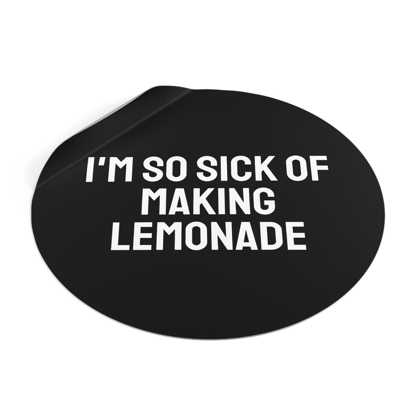 I'm So Sick Of Making Lemonade - Round Vinyl Stickers