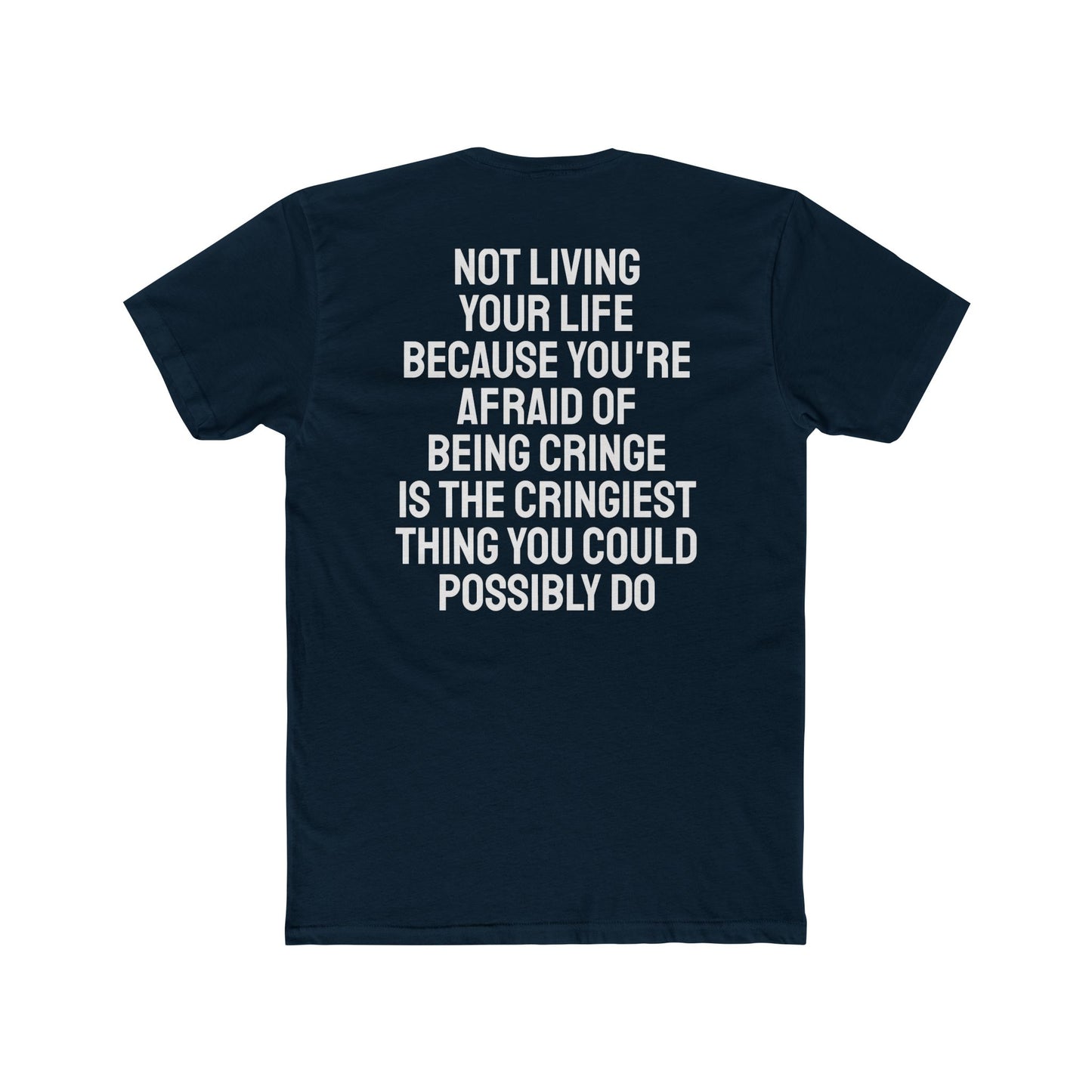 Not Living Your Life Because You're Afraid Of Being Cringe Is The Cringiest Thing You Could Possibly Do - Unisex Cotton Crew Tee