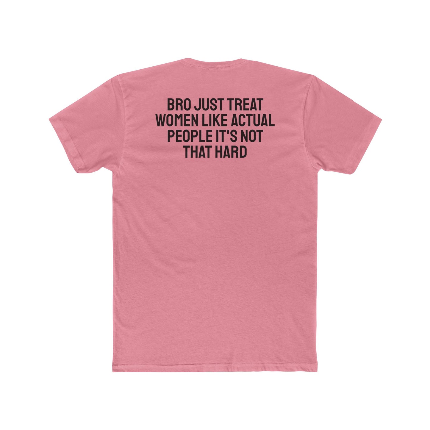 Bro Just Treat Women Like Actual People It's Not That Hard - Unisex Cotton Crew Tee