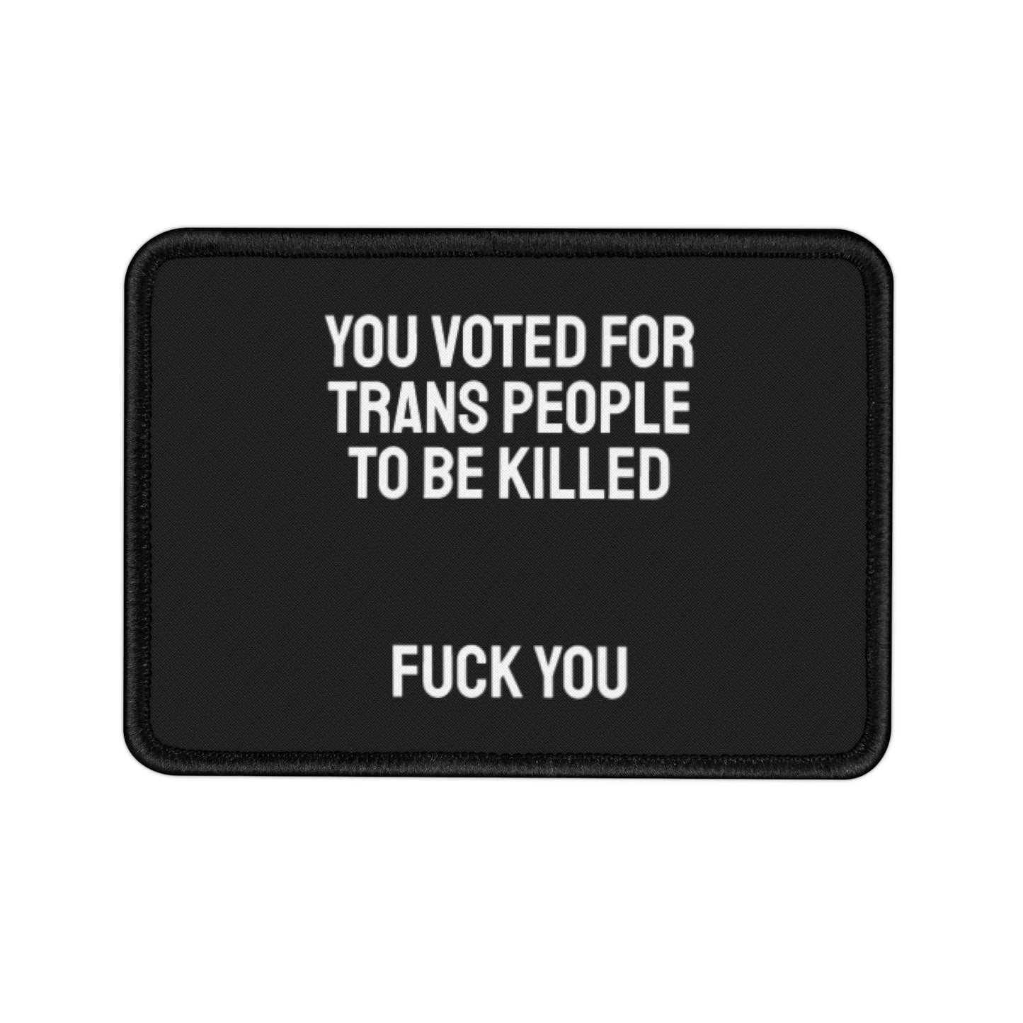 You Voted For Trans People To Be Killed Fuck You - Iron-On Patch