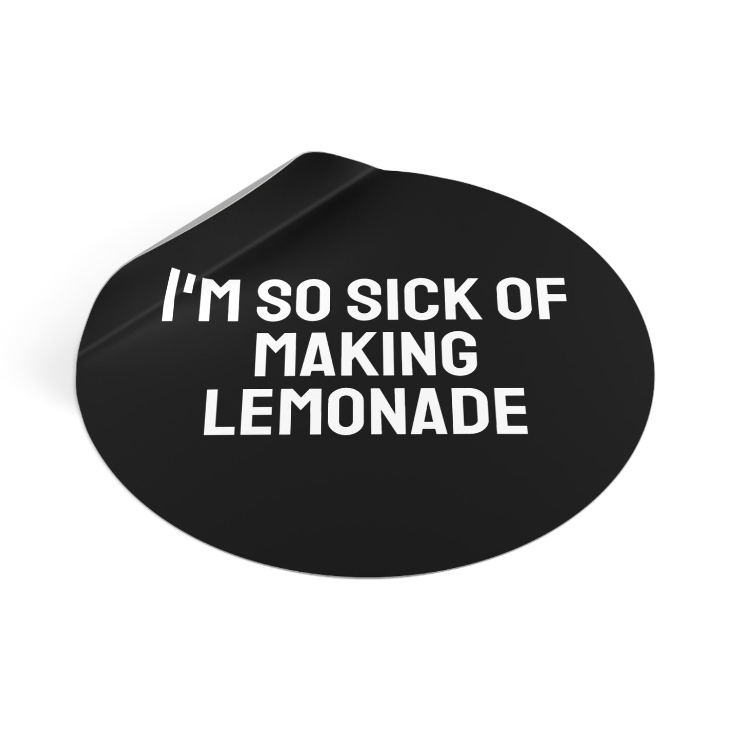 I'm So Sick Of Making Lemonade - Round Vinyl Stickers