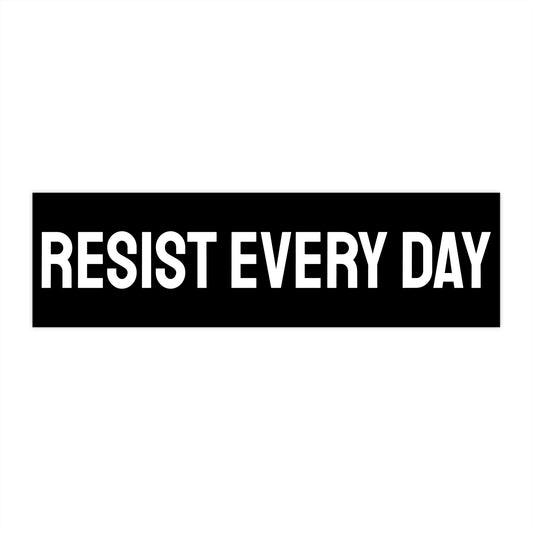 Resist Every Day - Bumper Sticker