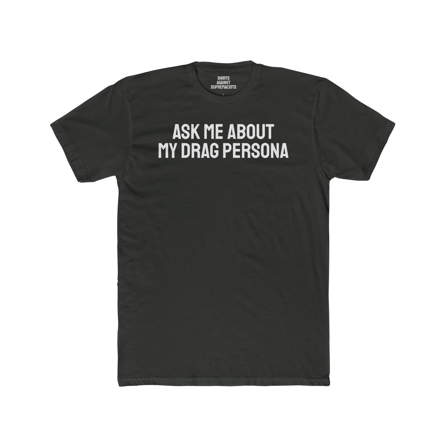 Ask Me About My Drag Persona - Unisex Cotton Crew Tee