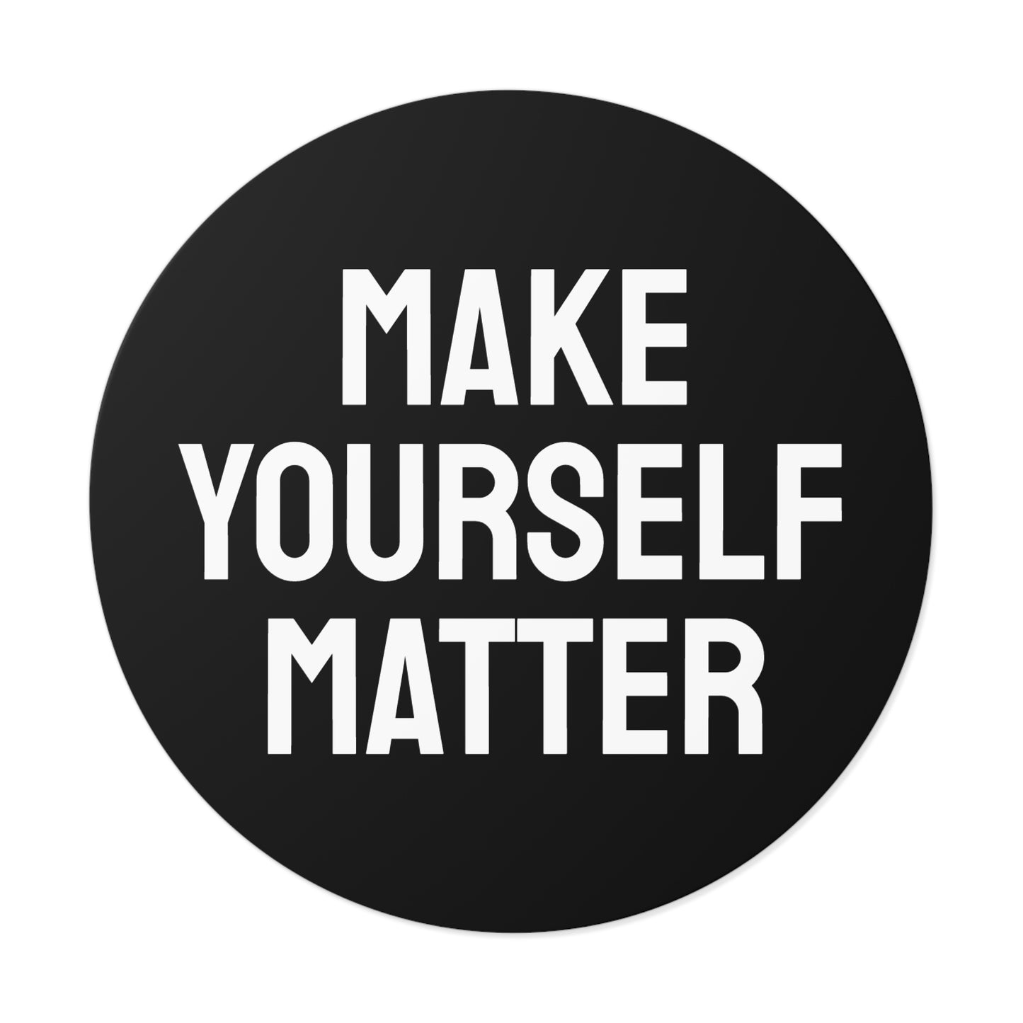 Make Yourself Matter - Round Vinyl Stickers