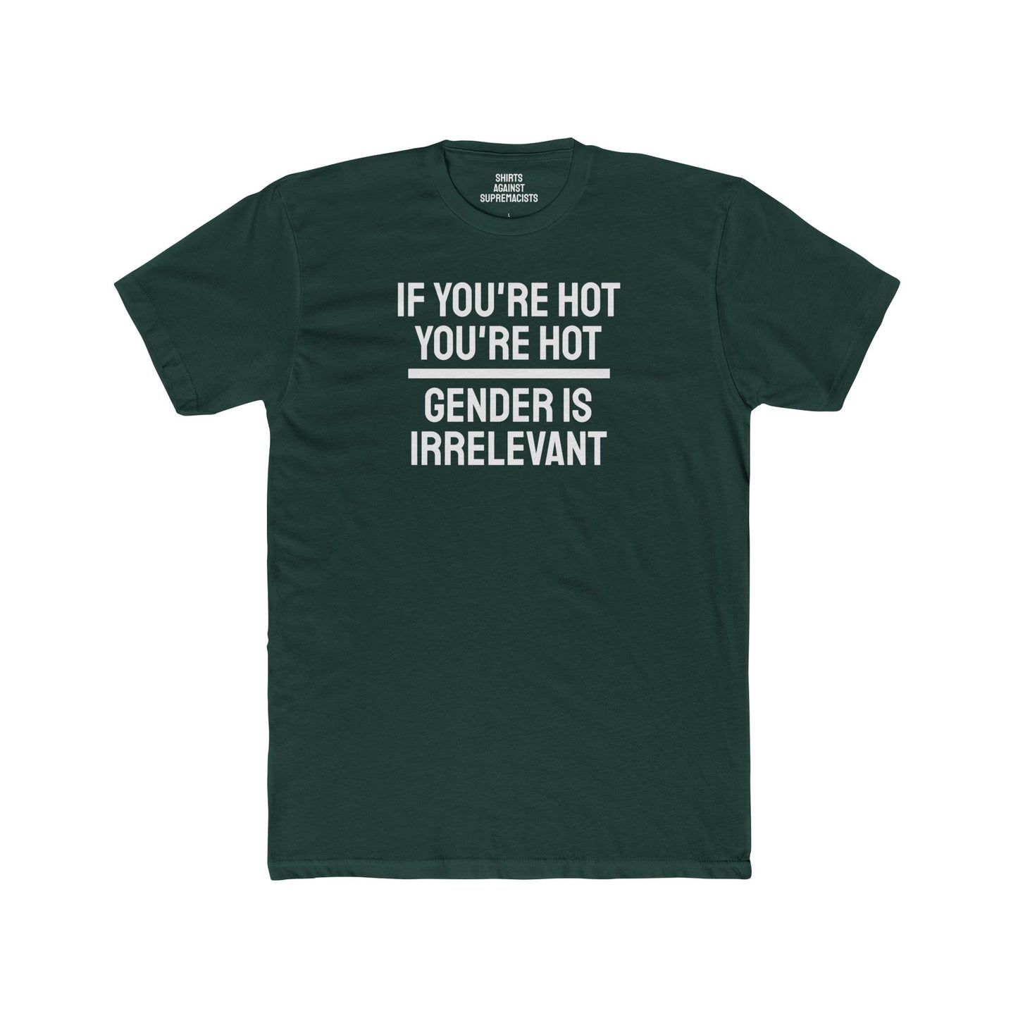 If You're Hot You're Hot Gender Is Irrelevant - Unisex Cotton Crew Tee