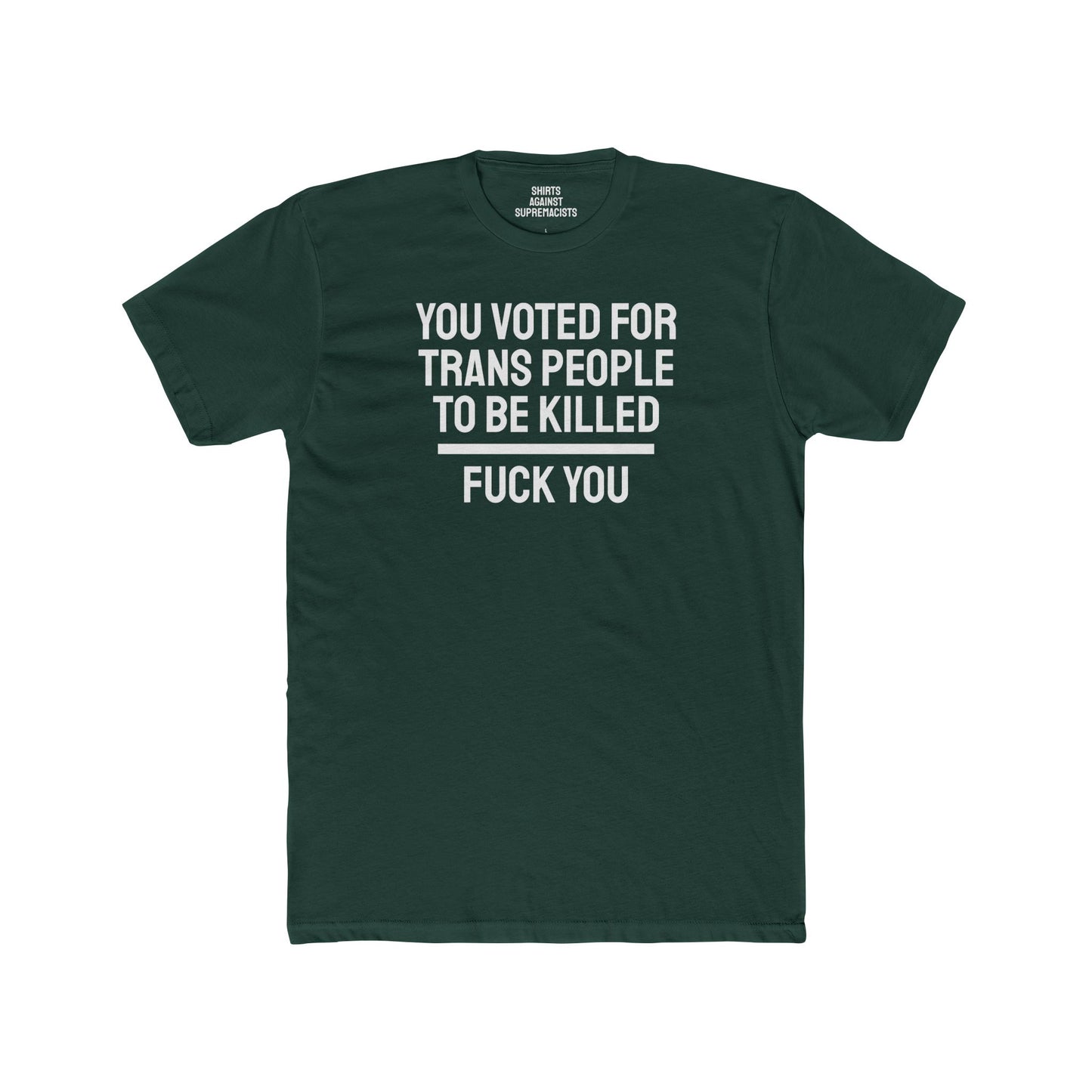 You Voted For Trans People To Be Killed Fuck You - Unisex Cotton Crew Tee