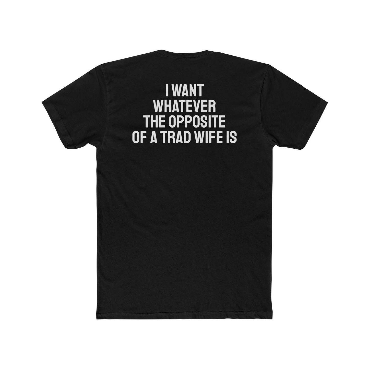 I Want Whatever The Opposite Of A Trad Wife Is - Unisex Cotton Crew Tee