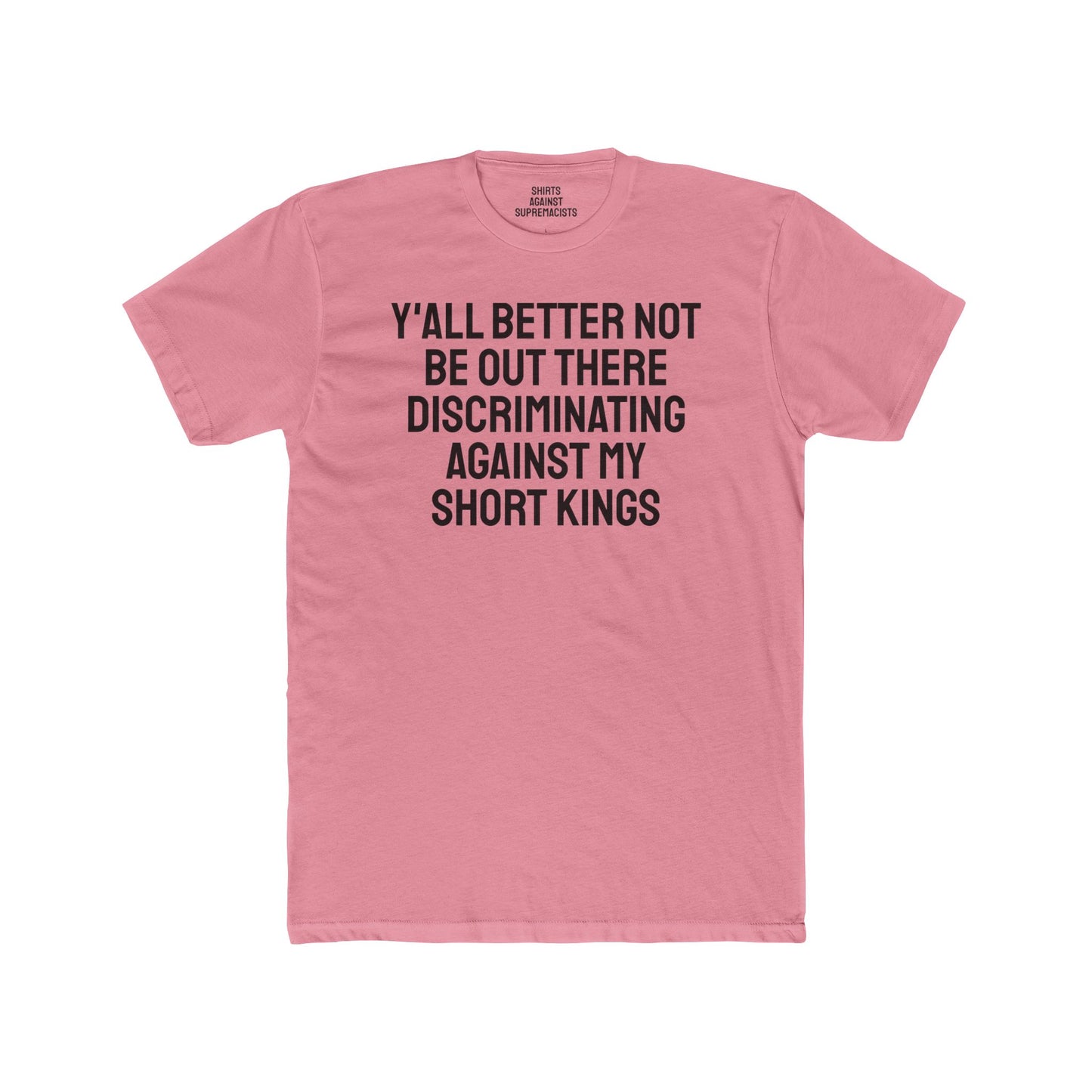 Y'all Better Not Be Out There Discriminating Against My Short Kings - Unisex Cotton Crew Tee