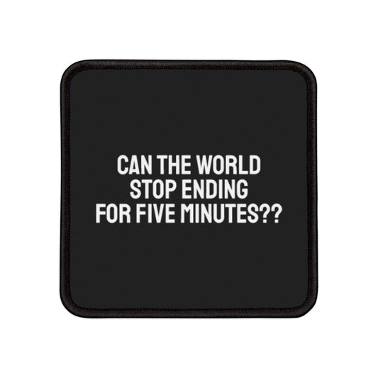 Can The World Stop Ending For Five Minutes?? - Iron-On Patch