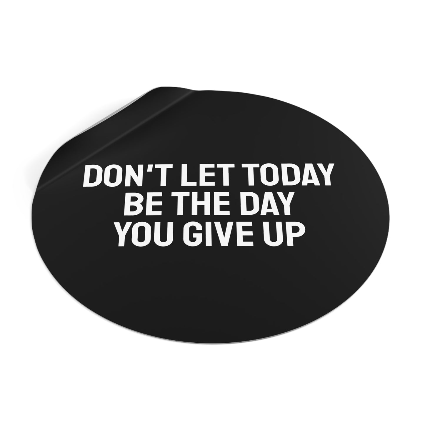 Don't Let Today Be The Day You Give Up - Round Vinyl Stickers