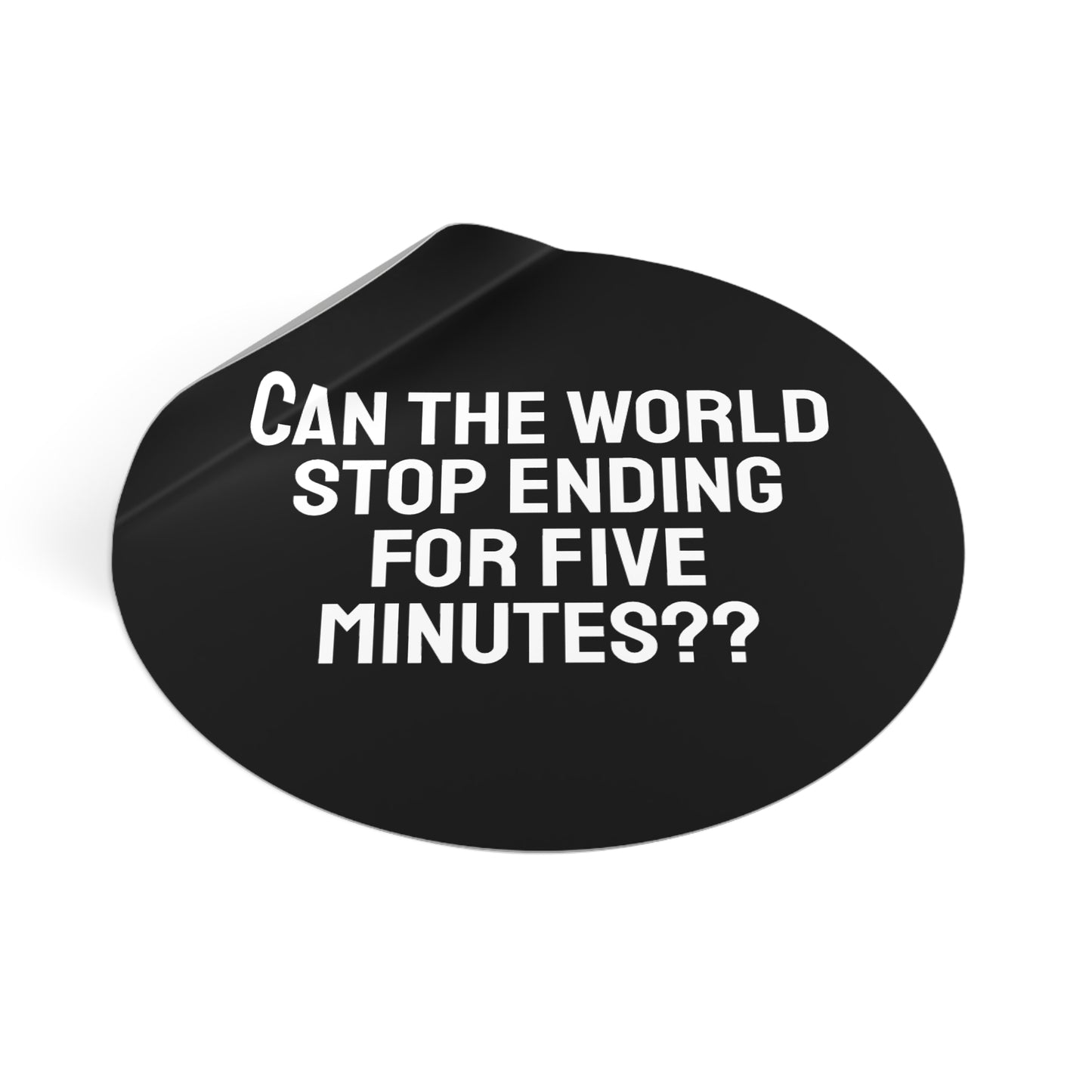 Can The World Stop Ending For Five Minutes? - Round Vinyl Stickers