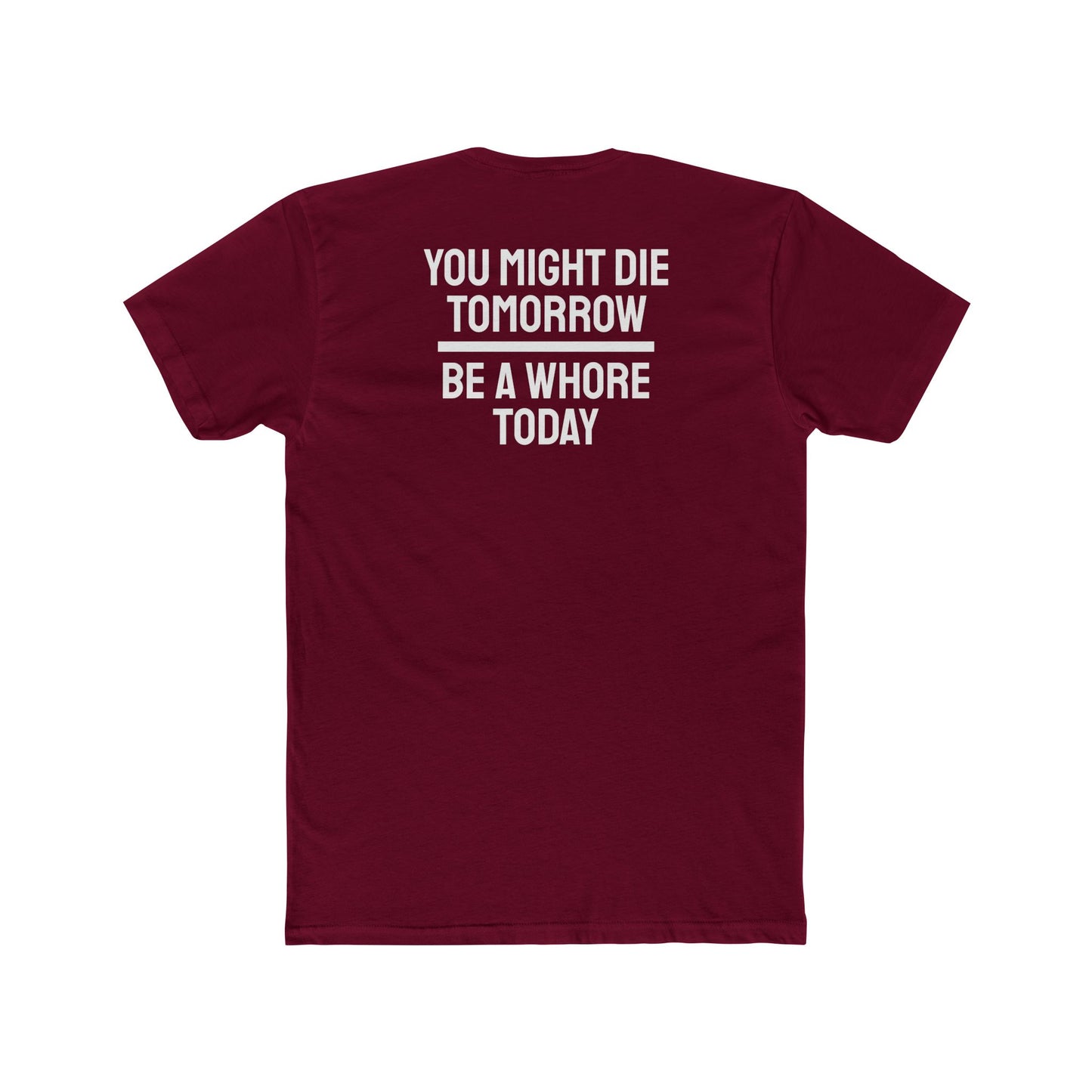 You Might Die Tomorrow Be A Whore Today - Unisex Cotton Crew Tee