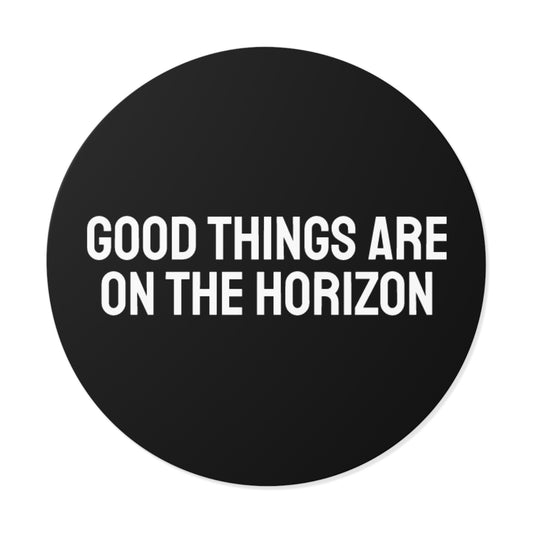Good Things Are On The Horizon - Round Vinyl Stickers