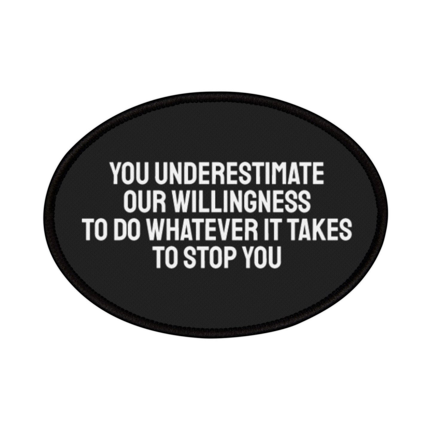 You Underestimate Our Willingness To Do Whatever It Takes To Stop You - Iron-On Patch
