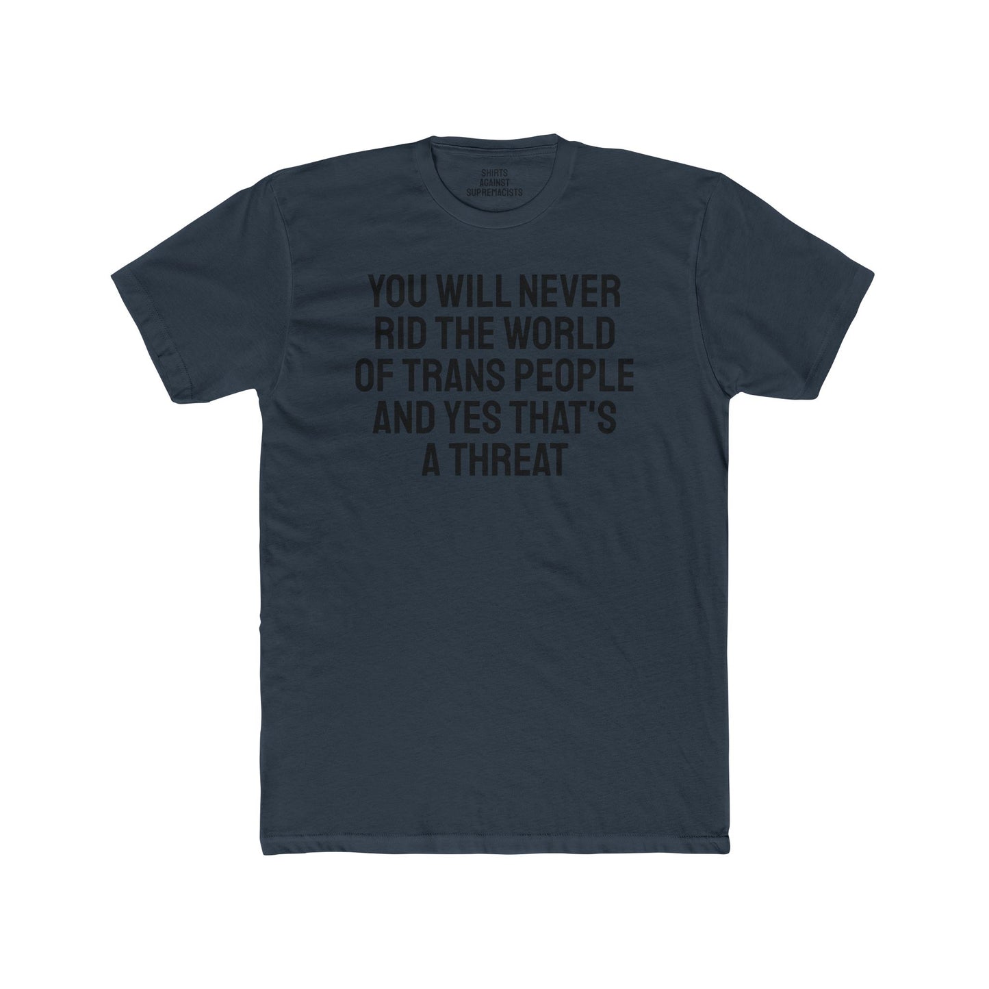 You Will Never Rid The World Of Trans People And Yes That's A Threat - Unisex Cotton Crew Tee