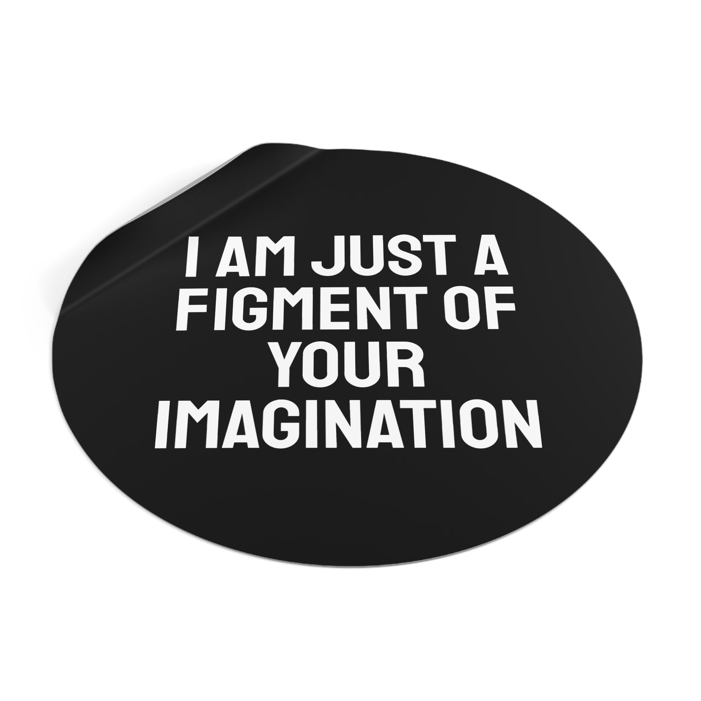 I Am Just A Figment Of Your Imagination - Round Vinyl Stickers