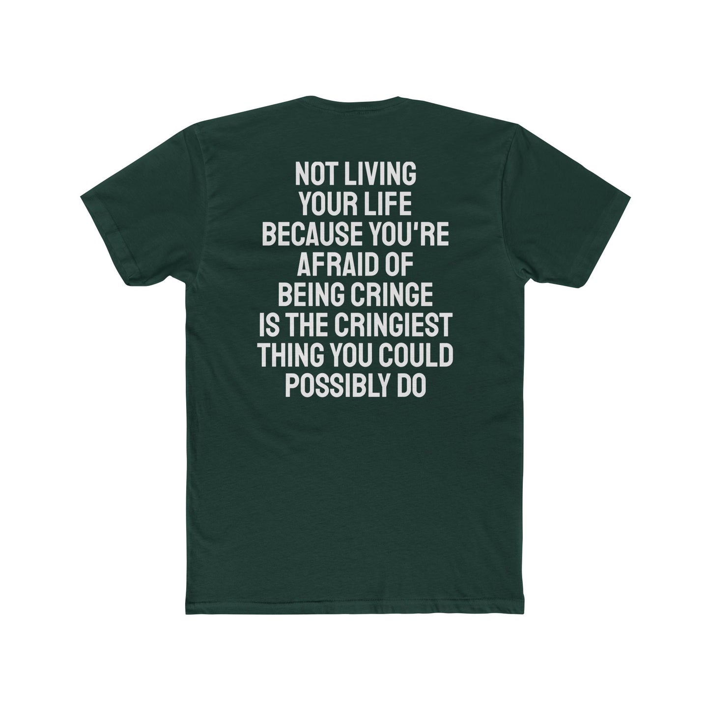 Not Living Your Life Because You're Afraid Of Being Cringe Is The Cringiest Thing You Could Possibly Do - Unisex Cotton Crew Tee
