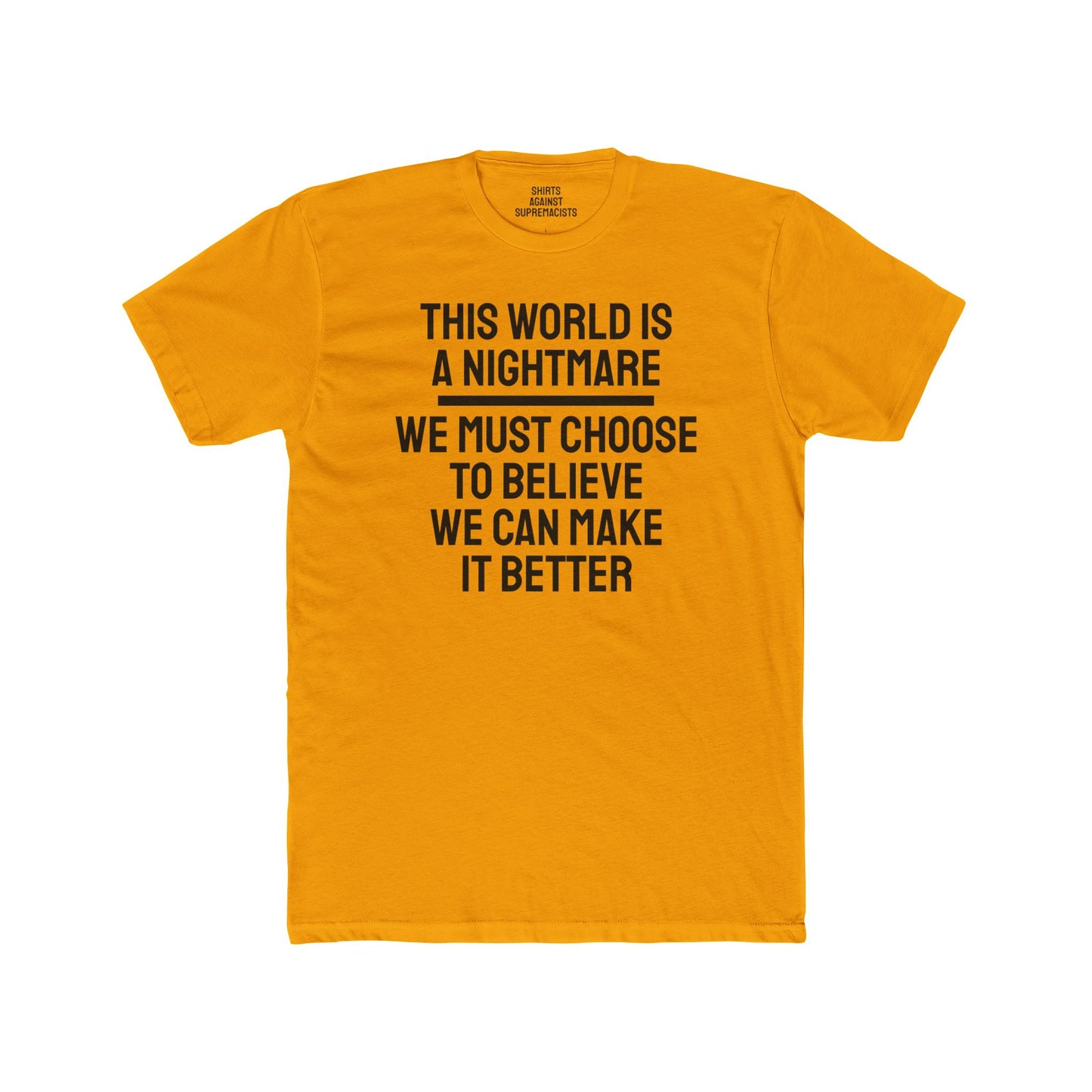 This World Is A Nightmare We Must Choose To Believe We Can Make It Better - Unisex Cotton Crew Tee