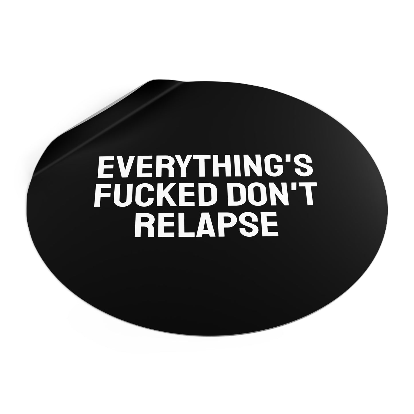 Everything's Fucked Don't Relapse - Round Vinyl Stickers