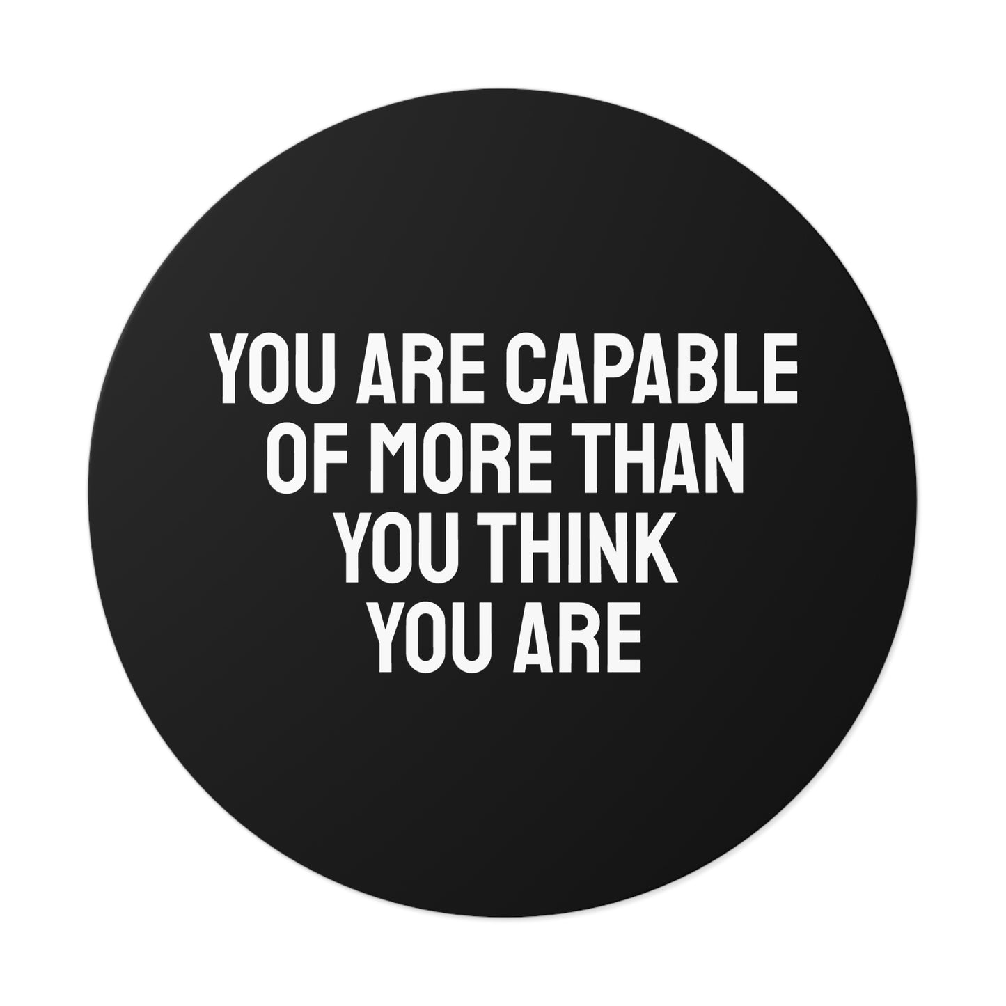 You Are Capable Of More Than You Think You Are - Round Vinyl Stickers