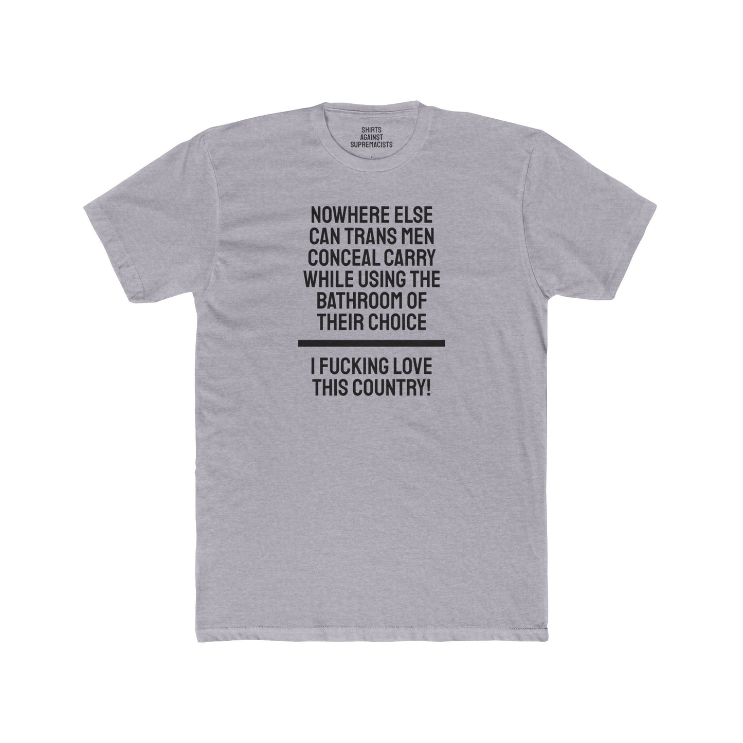 Nowhere Else Can Trans Men Conceal Carry While Using The Bathroom Of Their Choice I Fucking Love This Country - Unisex Cotton Crew Tee