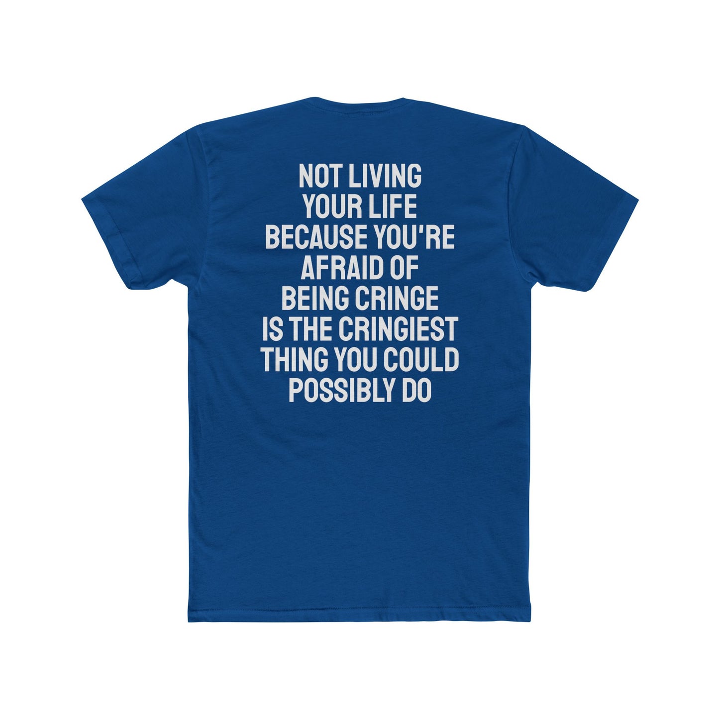 Not Living Your Life Because You're Afraid Of Being Cringe Is The Cringiest Thing You Could Possibly Do - Unisex Cotton Crew Tee