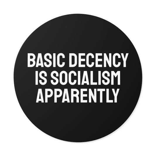 Basic Decency Is Socialism Apparently - Round Vinyl Stickers