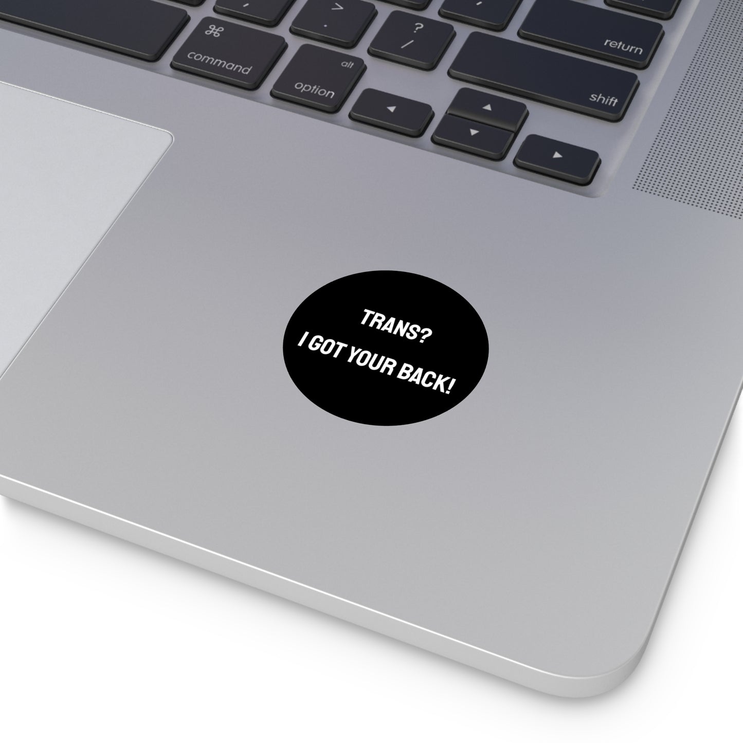 Trans? I Got Your Back! - Round Vinyl Stickers