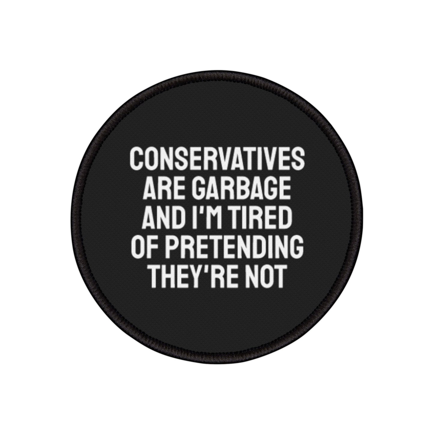 Conservatives Are Garbage And I'm Tired Of Pretending They're Not - Iron-On Patch