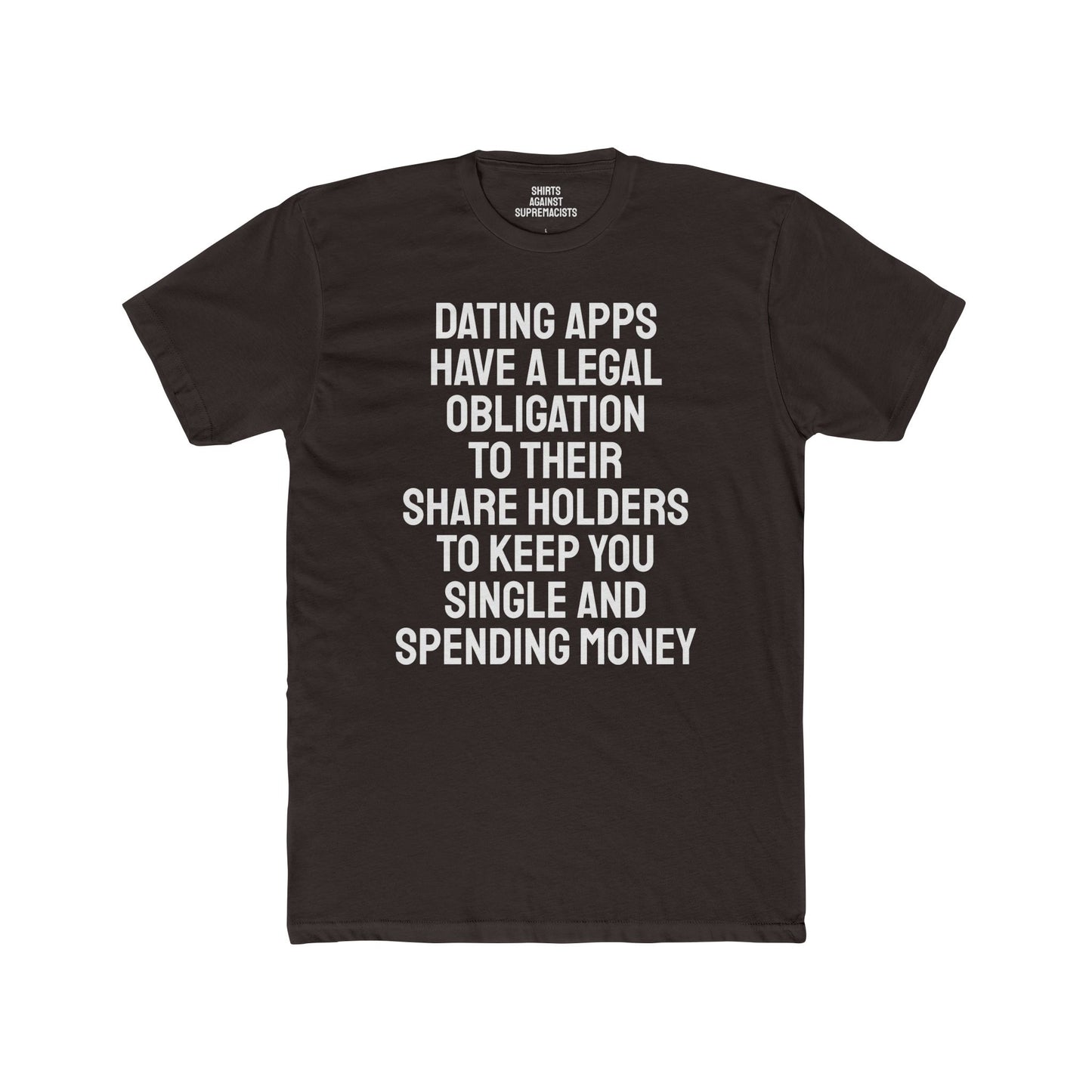 Dating Apps Have A Legal Obligation To Their Share Holders To Keep You Single And Spending Money - Unisex Cotton Crew Tee