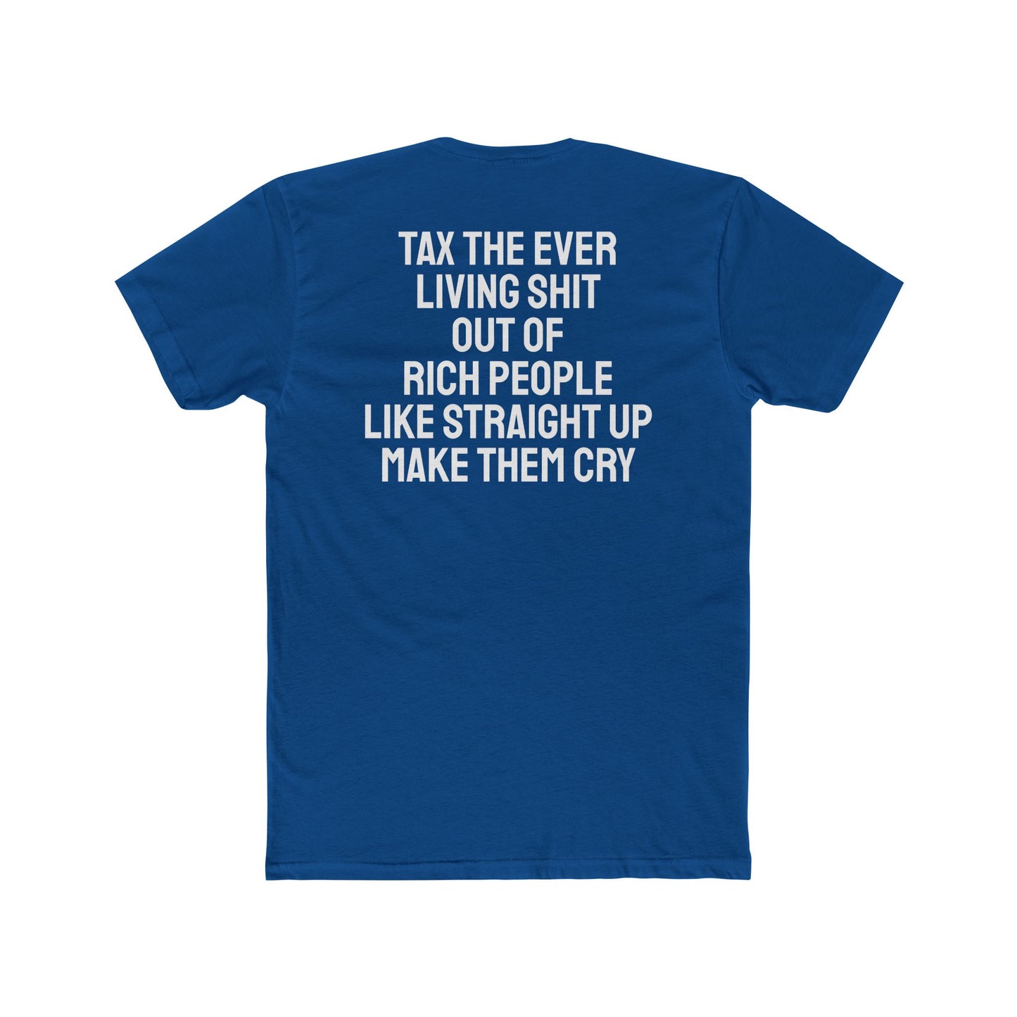 Tax The Ever Living Shit Out Of Rich People Like Straight Up Make Them Cry - Unisex Cotton Crew Tee
