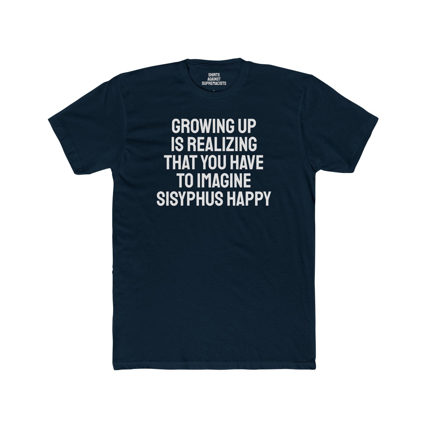 Growing Up Is Realizing You Have To Imagine Sisyphus Happy- Unisex Cotton Crew Tee