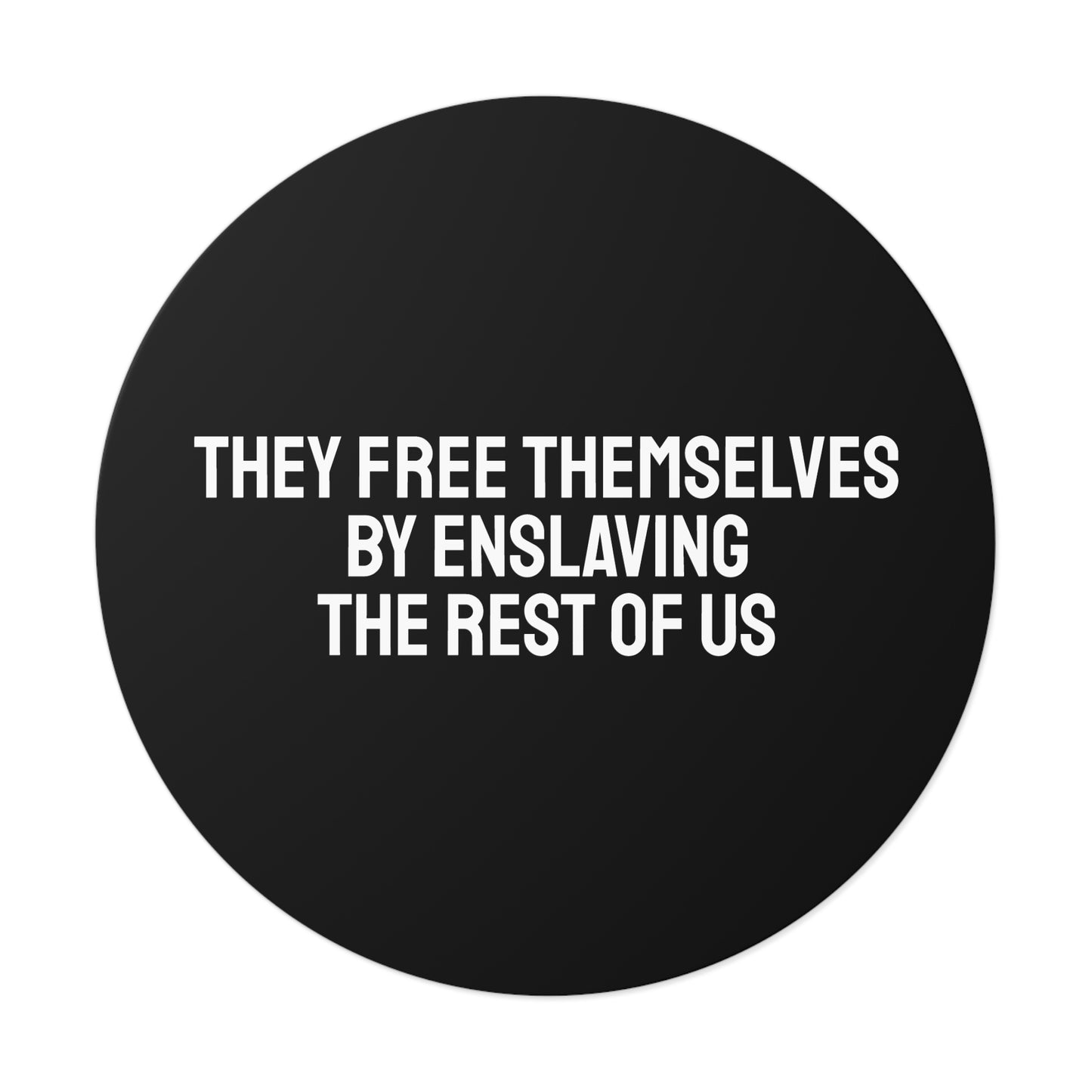 The Free Themselves By Enslaving The Rest Of Us - Round Vinyl Stickers