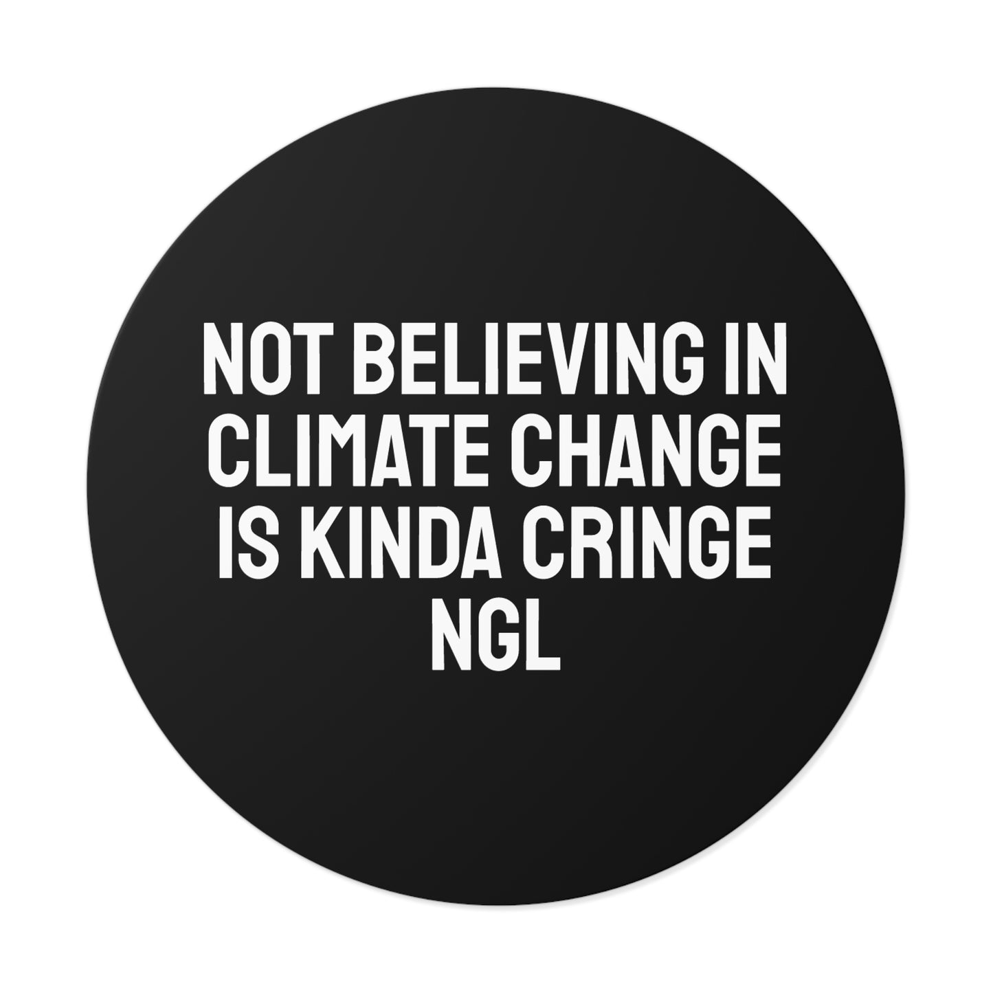 Not Believing In Climate Change Is Kinda Cringe NGL - Round Vinyl Stickers