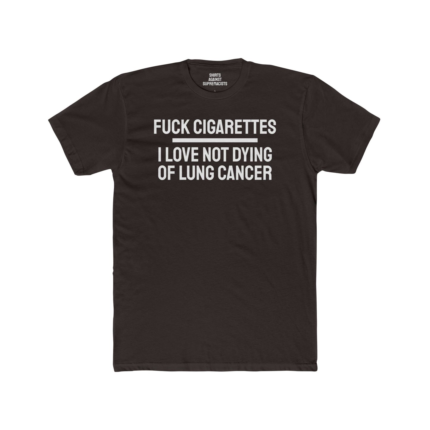 Fuck Cigarettes I Love Not Dying Of Lung Cancer - Unisex Cotton Crew Tee