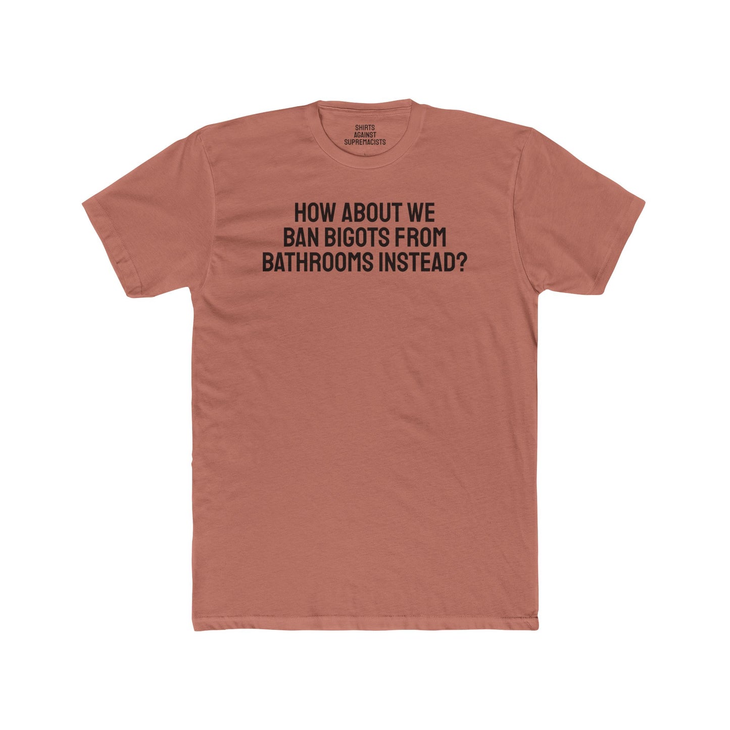 How About We Ban Bigots From Bathrooms Instead? - Unisex Cotton Crew Tee