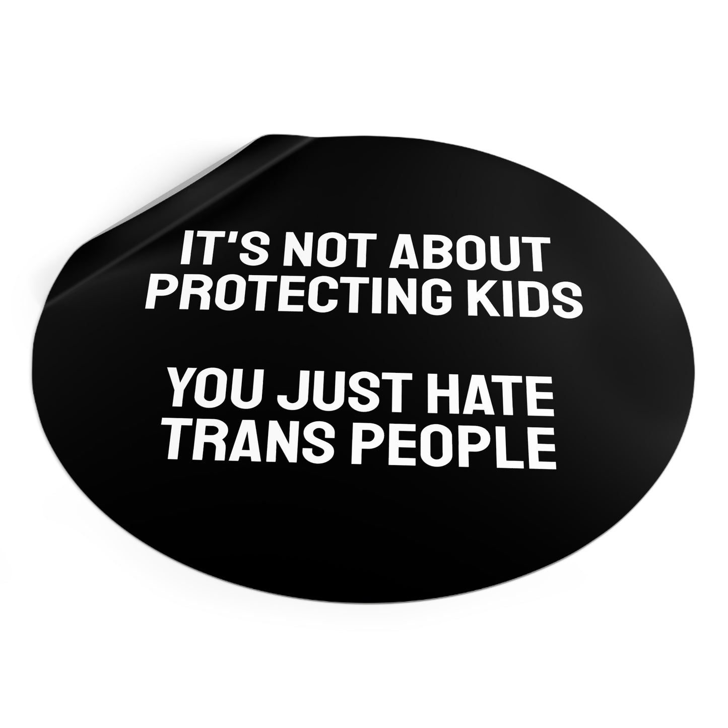 It's Not About Protecting Kids You Just Hate Trans People - Round Vinyl Stickers