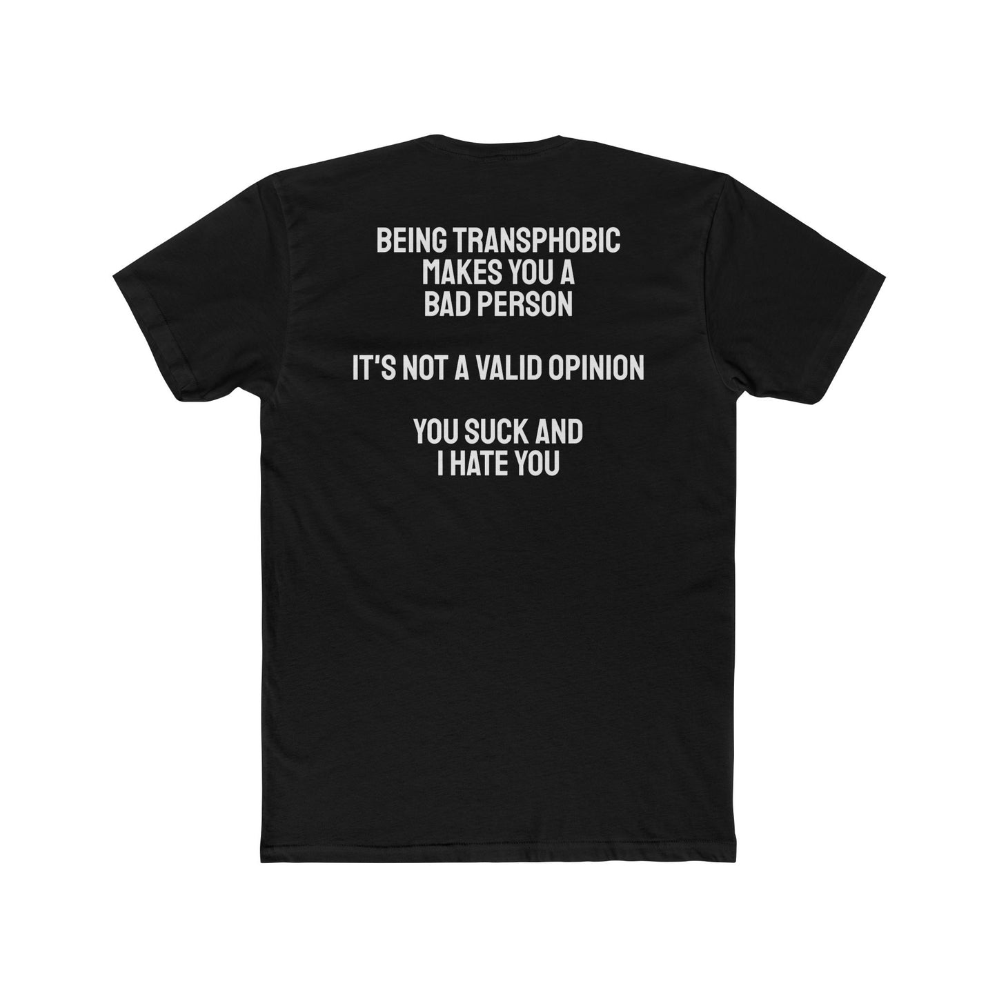 Being Transphobic Makes You A Bad Person It's Not A Valid Opinion You Suck And I Hate You - Unisex Cotton Crew Tee
