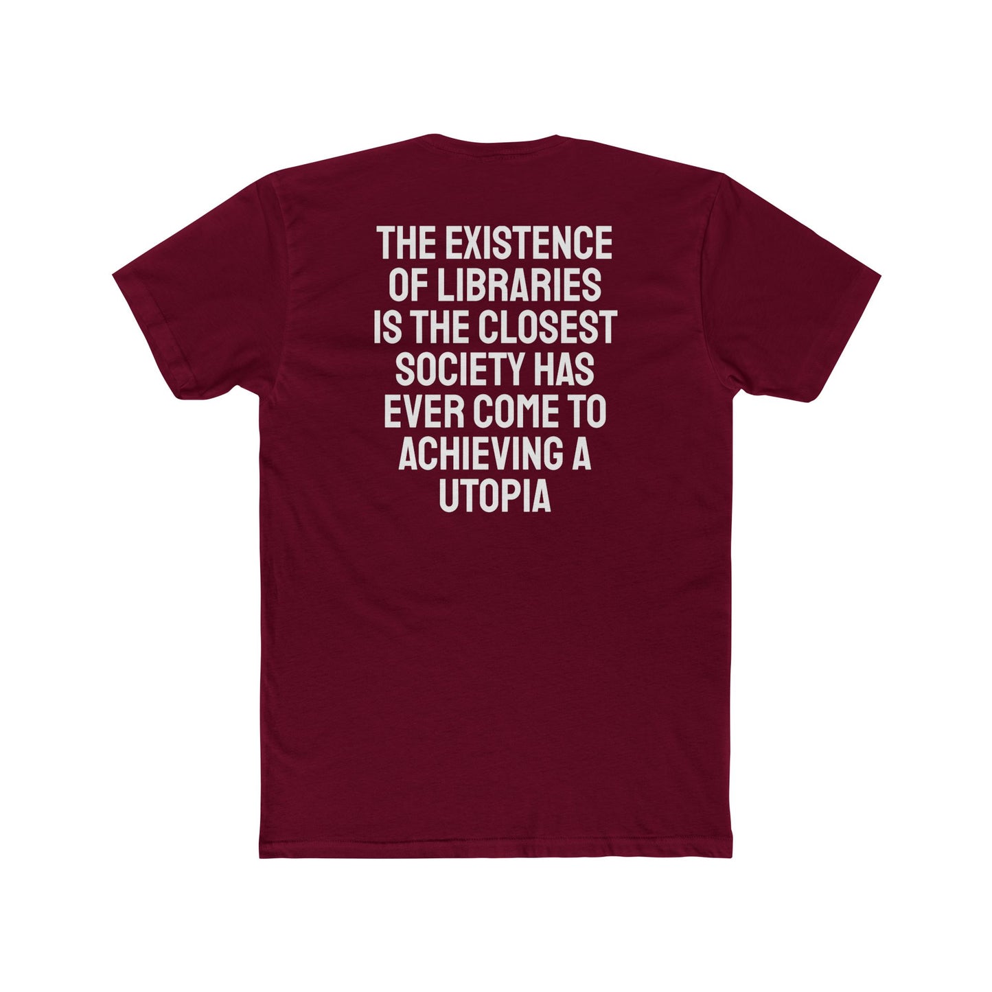 The Existence Of Libraries Is The Closest Society Has Ever Come To Achieving A Utopia - Unisex Cotton Crew Tee